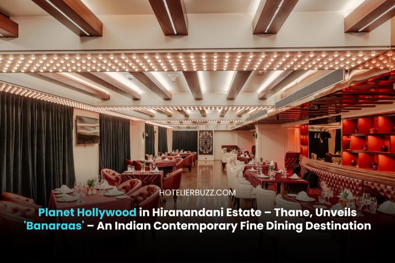 Planet Hollywood in Hiranandani Estate – Thane, Unveils 'Banaraas' – An Indian Contemporary Fine Dining Destination