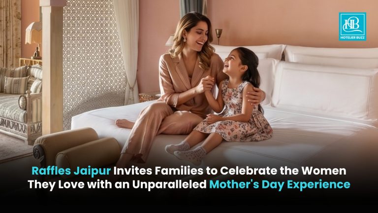 Raffles Jaipur Invites Families to Celebrate the Women They Love with an Unparalleled Mother's Day Experience